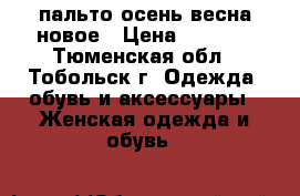 пальто осень-весна новое › Цена ­ 2 000 - Тюменская обл., Тобольск г. Одежда, обувь и аксессуары » Женская одежда и обувь   